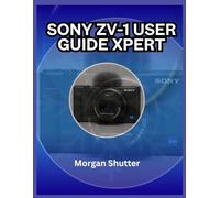 Sony ZV-1 User Guide Xpert: Unlock Your Camera’s Full Potential for Photos and Videos