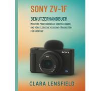 Sony Zv-1F Benutzerhandbuch: Meistere professionelle Einstellungen und künstlerische Vlogging-Fähigkeiten für Kreative