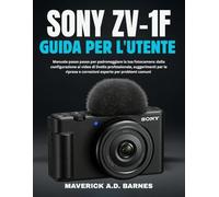 SONY ZV-1F GUIDA PER L'UTENTE: Manuale passo passo per padroneggiare la tua fotocamera: dalla configurazione ai video di livello professionale, ... e correzioni esperte per problemi comuni