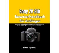 Sony ZV-E10 Benutzerhandbuch für Anfänger: Visuelle Schritt-für-Schritt-Anleitung zur Beherrschung von Einstellungen und kreativen Techniken für die Erstellung atemberaubender Inhalte.