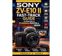 SONY ZV-E10 II FAST-TRACK GUIDE: Go from zero to stunning photos and youtube ready videos