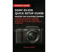 Sony ZV-E10 Quick Setup Guide: Master the Vlogging Camera: A Pocket Field Guide to Content Creation Without the Confusion (Perfect for YouTube, ... The Ultimate Pocket Guide for Beginners)