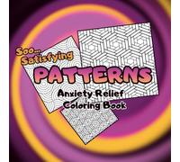 Soo Satisfying Patterns- Anxiety Relief Coloring Book Featuring Relaxing Symmetrical Designs for Mindfulness and Stress Relief: Geometric Pattern ... for Anxiety Relief, Meditation, Self Care