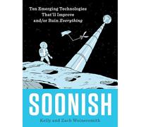 Soonish: Ten Emerging Technologies That'll Improve and/or Ruin Everything