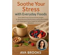 Soothe Your Stress with Everyday Foods: Stress Relief Foods and Anti-Anxiety Insights for Mood-Boosting, Mindful Eating, and Gut-Brain Health with ... Self-Care and Relaxation (Beat Stress Today)