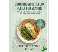 SOOTHING ACID REFLUX RELIEF FOR SENIORS: A Healing Cookbook to Quiet the Burn and Enjoy Every Delicious Bite