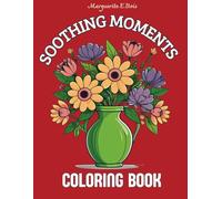 SOOTHING MOMENTS COLORING BOOK: 50+ LARGE PRINT & MOTIVATIONAL QUOTES FOR ADULTS & SENIORS