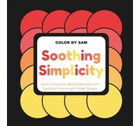 Soothing Simplicity: A Calm Coloring Book of Easy Shapes & Relaxing Patterns for Teens, Adults & Beginners