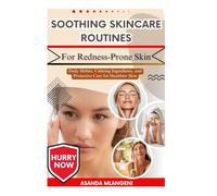 Soothing Skincare Routines For Redness-Prone Skin: Daily Habits, Calming Ingredients, and Protective Care for Healthier Skin