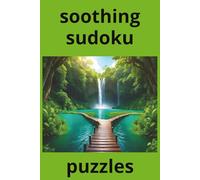 soothing sudoku puzzles: A Tranquil Puzzle Book for Relaxation and Mental Clarity (relaxing sudoku puzzles)