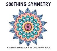 Soothing Symmetry: A Simple Mandala Art Coloring Book for Relaxation and Mindful Coloring