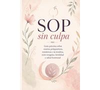 SOP sin culpa: Guía práctica sobre ovarios poliquísticos, resistencia a la insulina, ciclo irregular, fertilidad y salud hormonal