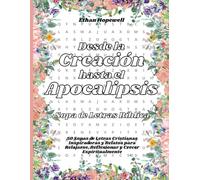 Sopa de Letras Bíblica - Desde la Creación hasta el Apocalipsis: 50 Sopas de Letras Cristianas Inspiradoras y Relatos para Relajarse, Reflexionar y Crecer Espiritualmente
