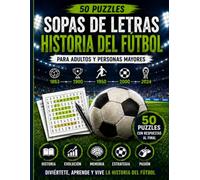 Sopa de Letras de la Historia del Fútbol para Adultos y Personas Mayores: 50 Juegos en Letra Grande sobre los Orígenes, la Evolución, las Tradiciones y la Historia del Deporte Más Popular del Mundo