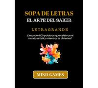 Sopa de Letras El Arte del Saber Letra Grande: Descubre 800 Palabras | Diversion, Entretenimiento y Cultura para Todas las Edades. (MIND GAMES: CULTURA Y CONOCIMIENTO EN CADA LETRA)