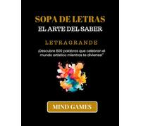Sopa de Letras El Arte del Saber: Letra Grande para Adultos "Más de 800 palabras ocultas que te conectarán con la historia y el conocimiento"+ ... GAMES: CULTURA Y CONOCIMIENTO EN CADA LETRA)