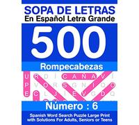 Sopa De Letras En Español Letra Grande 500 Rompecabezas: Para Adultos, Adultos Mayores, Adolescentes (Número 6) | 500 Spanish Word Search Puzzle Large Print with Solutions For Adults, Seniors or Teens