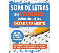 Sopa de Letras en Español Para Adultos: Desafía tu Mente. Entrena tu Cerebro y Busca Palabras en Español con Letra Grande.: Explora un Universo de ... Letras en Español para Adultos Letra Grande)