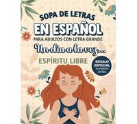 Sopa de Letras en Español para Adultos Letra Grande “Un Día a la Vez - ESPÍRITU LIBRE”: 1599 Palabras y 100 Puzles para conectar con tu fuerza ... (SOPAS DE LETRAS "UN DÍA A LA VEZ...")