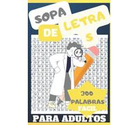 SOPA DE LETRAS PARA ADULTOS, MAS DE 300 PALABRAS FACIL DE REALIZAR: el rompe cabeza idea para ayudarte a mejor la concentración y enriquecer el conocimiento