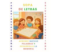 SOPA DE LETRAS: PARA NIÑOS DE 8 A 12 AÑOS: 60 JUEGOS DIVERTIDOS: APRENDE NUEVAS PALABRAS Y DESARROLLA LA MEMORIA