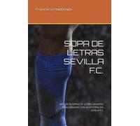SOPA DE LETRAS SEVILLA F.C.: MÁS DE 50 SOPAS DE LETRAS GIGANTES RELACIONADAS CON LA HISTORIA DEL SEVILLA F.C.