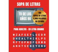 SOPA DE LETRAS TV DE LOS AÑOS 80: 100 sopas de letras, 4,000 palabras para adultos en letra grande inspiradas en la televisión clásica de los años ochenta (Sopa De Letras TV En Español)