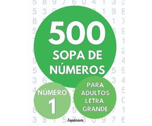 Sopa de Numeros. 500 Puzles. Número 1: Rompecabezas de Búsqueda de Números para Adultos con Letra Grande. Number Search. Large Print for Adults 1 puzzle per page. Con soluciones. Solutions Included.