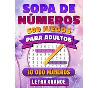 Sopa de Números para Adultos: Letra Grande. Rompecabezas de Búsqueda de Números para Adultos. 500 Juegos con 10 000 Números Para Buscar. Soluciones Incluidas.