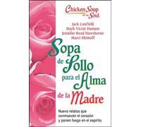 Sopa de Pollo para Alma de la Madre: Nuevo relatos que conmueven el corazón y ponen fuego en el espíritu (Chicken Soup for the Soul)