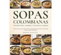 Sopas Colombianas Tradición, Sabor y Cocina Casera: Recetas caseras, tiempos claros y tabla de nutrición por porción para cocinar caldos, cremas y sopas reconfortantes