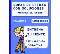 Sopas de letras con soluciones para adultos. 100 días. Letra grande. Volumen 3: Entrena tu mente. Estimulación cognitiva. (Pasatiempos)