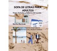 Sopas de Letras para Adultos: Viajes Soñados y Sabores del Mundo: 50 pasatiempos relajantes inspirados en gastronomía internacional y destinos exóticos