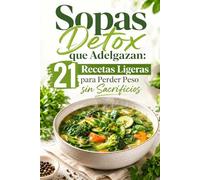 Sopas Detox que Adelgazan: 21 Recetas Ligeras para Perder Peso sin Sacrificios