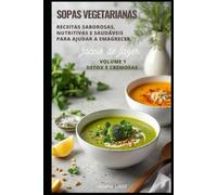 SOPAS VEGETARIANAS: Receitas Saborosas, Nutritivas e Saudáveis para ajudar a emagrecer (Top 100 Receitas de Sopas Vegetarianas)
