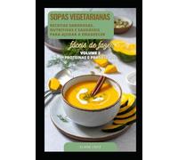 SOPAS VEGETARIANAS: Receitas Saborosas, Nutritivas e saudáveis que ajudam a emagrecer - Volume 2 (Top 100 Receitas de Sopas Vegetarianas)