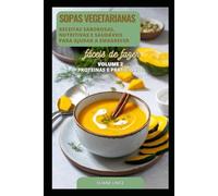 SOPAS VEGETARIANAS: Receitas Saborosas, Nutritivas e saudáveis que ajudam a emagrecer - Volume 2 (Top 100 Receitas de Sopas Vegetarianas)