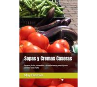 Sopas y Cremas Caseras: Recetas fáciles, saludables y reconfortantes para disfrutar durante todo el año