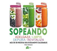 Sopeando: Adelgaza, Limpia, Depura, Revitaliza. Más De 80 Recetas