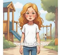 Sophia Feels Shy: Teaching Kids to Embrace Shyness and Celebrate Who They Are, Building Confidence, Courage, Self-Acceptance, and Friendship (Sophia's Life Lessons for Children)