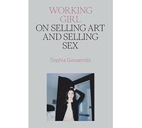 Sophia Giovannitti – Working Girl: On Selling Art and Selling Sex – Tapa dura (Importación USA)