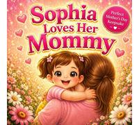 Sophia Loves Her Mommy: A Sweet and Heartfelt Story About a Girl and Her Mom (Three Hearts Personalized Book Series (SOPHIA))