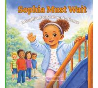 Sophia Must Wait: A story about patience, big feelings, and learning to wait. (The Sophia Series)