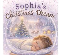 Sophia’s Christmas Dream: A Personalized Holiday Bedtime Story about Christmas Magic (Three Hearts Personalized Book Series (SOPHIA))