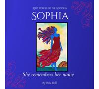 Sophia: She Remembers Her Name (Lost voices of the Goddess)