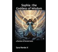 Sophia : the Goddess of Wisdom: a Revision of Ancient texts