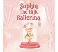 Sophia, The Little Ballerina: A Heartwarming Story About Dreams, Determination, and Family Love