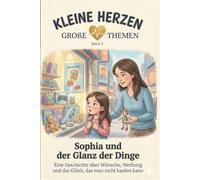 Sophia und der Glanz der Dinge: Eine Geschichte über Wünsche, Werbung und das Glück, das man nicht kaufen kann (Kleine Herzen - Große Themen)