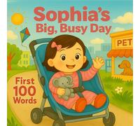 Sophia's Big Busy Day - 100 First Words for Toddlers: A fun and colorful first words book for babies and toddlers ages 1-3 | Early learning vocabulary ... Hearts Personalized Book Series (SOPHIA))