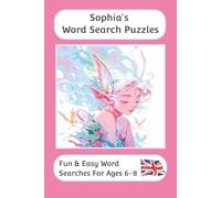 Sophia's Word Search Puzzles - Fun & Easy Words Searches For Ages 6-8: A word search book for 6 to 8 year olds with familiar British words and ... For Children - British Spellings And Themes)